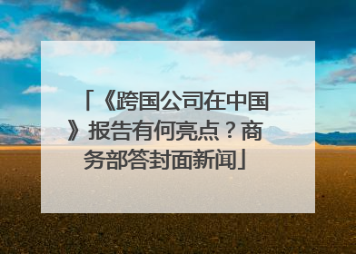 《跨国公司在中国》报告有何亮点？商务部答封面新闻
