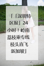 「深圳特区报」24小时！岭南荔枝乘专线 枝头直飞新加坡