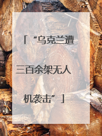 “乌克兰遭三百余架无人机袭击”