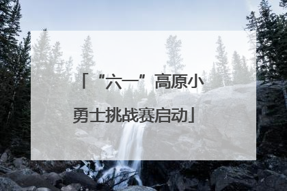 “六一”高原小勇士挑战赛启动