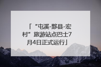 “屯溪-黟县-宏村”旅游站点巴士7月4日正式运行