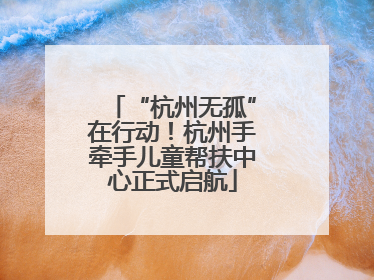 “杭州无孤”在行动！杭州手牵手儿童帮扶中心正式启航