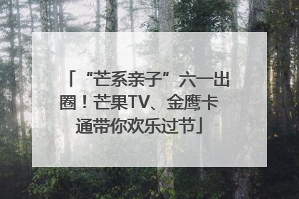 “芒系亲子”六一出圈！芒果TV、金鹰卡通带你欢乐过节
