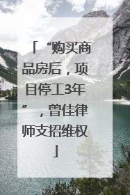 “购买商品房后，项目停工3年”，曾佳律师支招维权