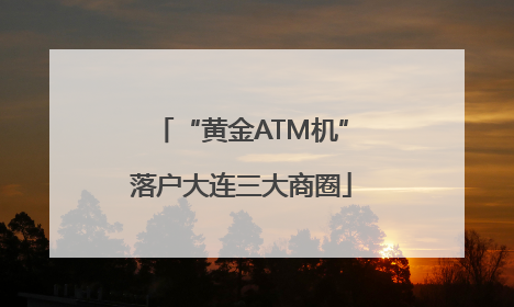 “黄金ATM机”落户大连三大商圈