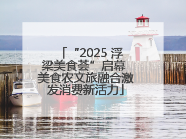 “2025 浮梁美食荟”启幕 美食农文旅融合激发消费新活力