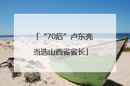“70后”卢东亮当选山西省省长