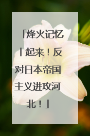 烽火记忆丨起来！反对日本帝国主义进攻河北！