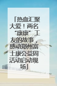 热血汇聚大爱！两名“康康”工友的故事，感动郑州富士康公益周活动启动现场
