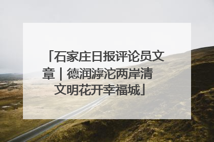 石家庄日报评论员文章｜德润滹沱两岸清 文明花开幸福城