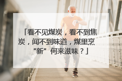 看不见煤炭，看不到焦炭，闻不到味道，煤里烹“新”何来滋味？