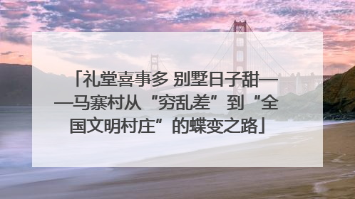 礼堂喜事多 别墅日子甜——马寨村从“穷乱差”到“全国文明村庄”的蝶变之路
