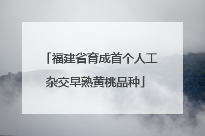 福建省育成首个人工杂交早熟黄桃品种