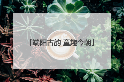 端阳古韵 童趣今朝