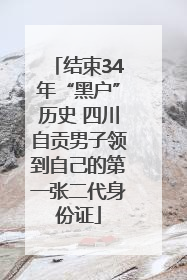 结束34年“黑户”历史 四川自贡男子领到自己的第一张二代身份证