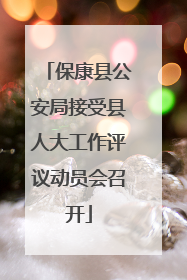 保康县公安局接受县人大工作评议动员会召开
