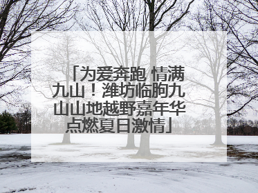 为爱奔跑 情满九山！潍坊临朐九山山地越野嘉年华点燃夏日激情