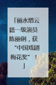 丽水缙云籍一级演员陈丽俐，获“中国戏剧梅花奖”！