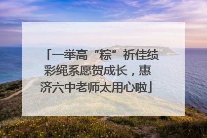 一举高“粽”祈佳绩 彩绳系愿贺成长，惠济六中老师太用心啦
