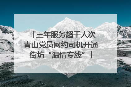 三年服务超千人次 青山党员网约司机开通街坊“温情专线”