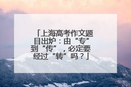 上海高考作文题目出炉：由“专”到“传”，必定要经过“转”吗？
