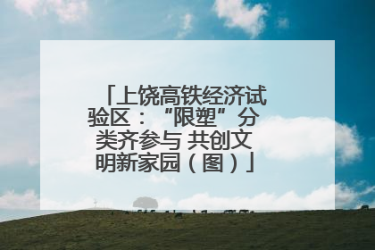 上饶高铁经济试验区：“限塑”分类齐参与 共创文明新家园（图）