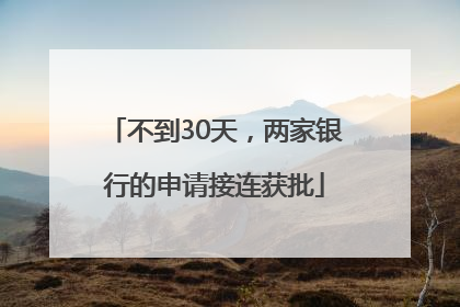 不到30天，两家银行的申请接连获批