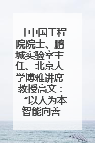 中国工程院院士、鹏城实验室主任、北京大学博雅讲席教授高文：“以人为本 智能向善” 推动文化与科技相生相促｜聚焦2025文化强国建设高峰论坛