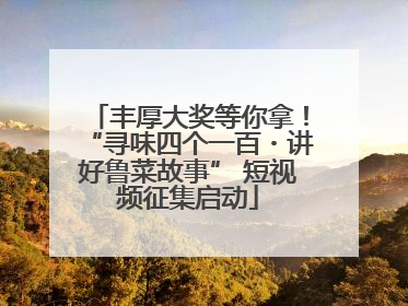 丰厚大奖等你拿！“寻味四个一百・讲好鲁菜故事” 短视频征集启动