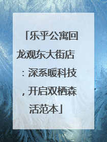 乐乎公寓回龙观东大街店：深系暖科技，开启双栖森活范本