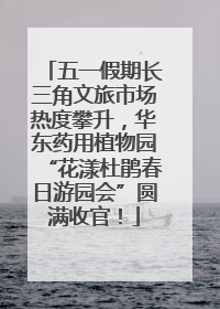 五一假期长三角文旅市场热度攀升，华东药用植物园“花漾杜鹃春日游园会”圆满收官！
