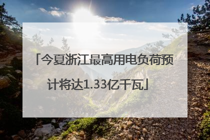 今夏浙江最高用电负荷预计将达1.33亿千瓦