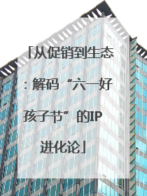 从促销到生态：解码“六一好孩子节”的IP进化论