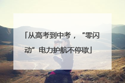 从高考到中考，“零闪动”电力护航不停歇