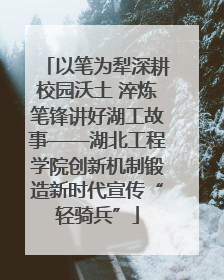 以笔为犁深耕校园沃土 淬炼笔锋讲好湖工故事——湖北工程学院创新机制锻造新时代宣传“轻骑兵”