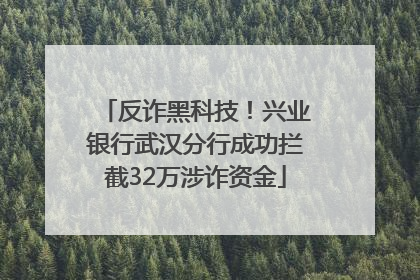 反诈黑科技！兴业银行武汉分行成功拦截32万涉诈资金