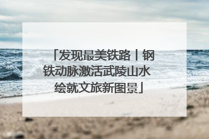 发现最美铁路丨钢铁动脉激活武陵山水 绘就文旅新图景