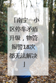 南宁一小区停车矛盾升级，物管报警18次都无法解决