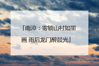 南漳：雾锁山村如墨画 雨后龙门醉晨光
