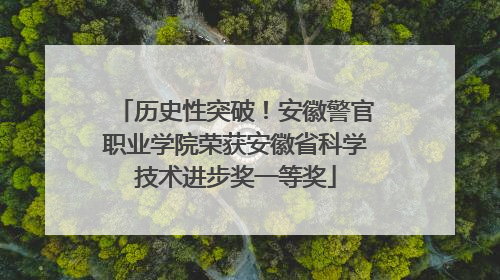 历史性突破！安徽警官职业学院荣获安徽省科学技术进步奖一等奖