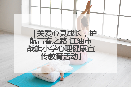 关爱心灵成长,护航青春之路 江油市战旗小学心理健康宣传教育活动