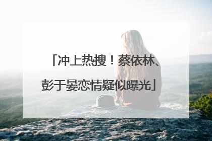 冲上热搜！蔡依林、彭于晏恋情疑似曝光