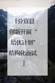 分宜县：创新开展“培优计划”结构化面试