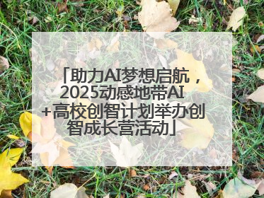 助力AI梦想启航，2025动感地带AI+高校创智计划举办创智成长营活动