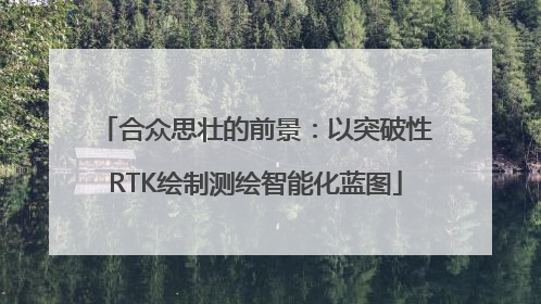合众思壮的前景：以突破性RTK绘制测绘智能化蓝图
