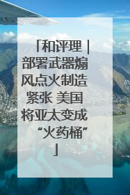和评理｜部署武器煽风点火制造紧张 美国将亚太变成“火药桶”