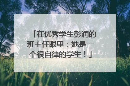 在优秀学生彭润的班主任眼里：她是一个很自律的学生！