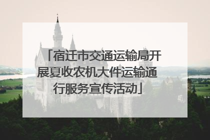 宿迁市交通运输局开展夏收农机大件运输通行服务宣传活动