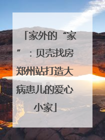 家外的“家”：贝壳找房郑州站打造大病患儿的爱心小家