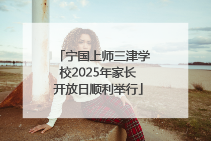 宁国上师三津学校2025年家长开放日顺利举行